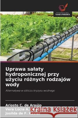 Uprawa salaty hydroponicznej przy uzyciu róznych rodzajów wody Araújo, Ariosto C. de, de Lima, Vera Lúcia A., Xavier, Josilda de F. 9786202377706 Wydawnictwo Nasza Wiedza - książka