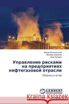 Uprawlenie riskami na predpriqtiqh neftegazowoj otrasli Bogopol'skij, Vadim, Shirinow, Magomed, Bagirow, Azad 9786209039393 LAP Lambert Academic Publishing - książka