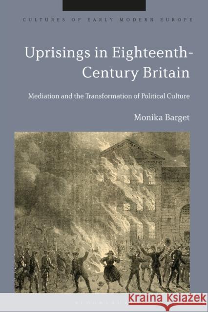 Uprisings in Eighteenth-Century Britain: Mediation and the Transformation of Political Culture Monika Barget Beat K?min Brian Cowan 9781350377141 Bloomsbury Academic - książka