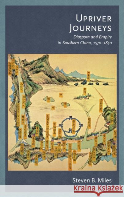 Upriver Journeys: Diaspora and Empire in Southern China, 1570-1850 Steven B. Miles 9780674975200 Harvard University Press - książka