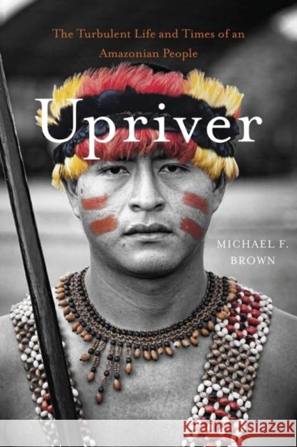 Upriver: The Turbulent Life and Times of an Amazonian People Brown, Michael F. 9780674368071 John Wiley & Sons - książka