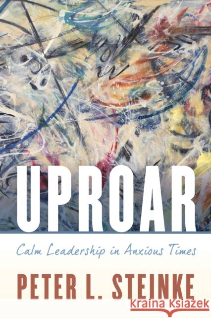 Uproar: Calm Leadership in Anxious Times Peter L. Steinke 9781538116531 Rowman & Littlefield Publishers - książka