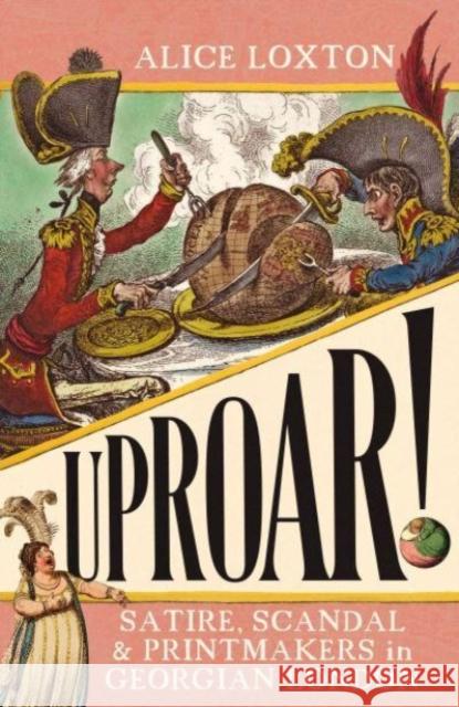 UPROAR!: Satire, Scandal and Printmakers in Georgian London Alice Loxton 9781785789557 Icon Books - książka