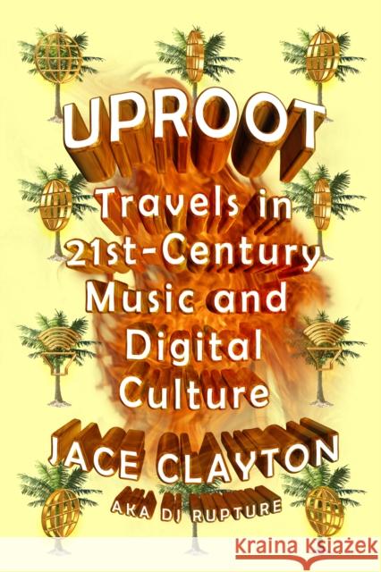 Uproot: Travels in 21st-Century Music and Digital Culture Jace Clayton 9780374533427 Farrar Straus Giroux - książka