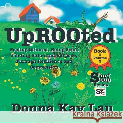 Uprooted: Feeling Othered, Being Seen, Finding Value and Purpose, Through Resilience and Compassion Book 3 Volume 1 Donna Kay Lau   9781956022407 Donna Kay Lau Studios-Art is On! In ProDUCKti - książka