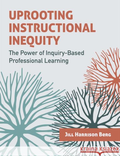 Uprooting Instructional Inequity: The Power of Inquiry-Based Professional Learning Jill Harrison Berg 9781416630692 ASCD - książka