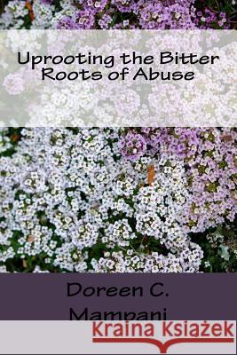 Uprooting the Bitter Roots of Abuse Doreen C. Mampani 9781523998975 Createspace Independent Publishing Platform - książka