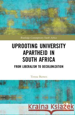 Uprooting University Apartheid in South Africa: From Liberalism to Decolonization Teresa Barnes 9780815351016 Routledge - książka