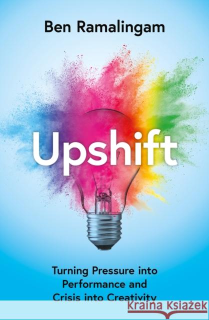 Upshift: Turning Pressure into Performance and Crisis into Creativity Ramalingam, Ben 9780008498306 HarperCollins Publishers - książka