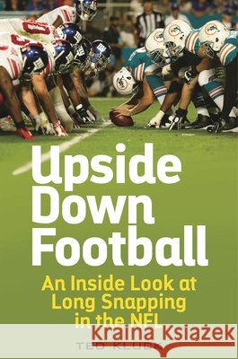 Upside Down Football: An Inside Look at Long Snapping in the NFL Ted Kluck 9781442257115 Rowman & Littlefield Publishers - książka