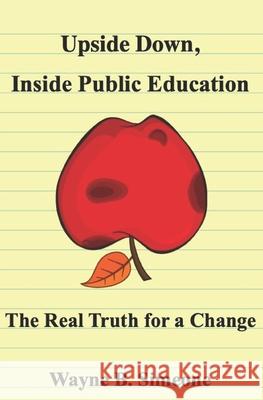 Upside Down, Inside Public Education: The Real Truth for a Change Wayne B. Simeone 9781094680712 Independently Published - książka