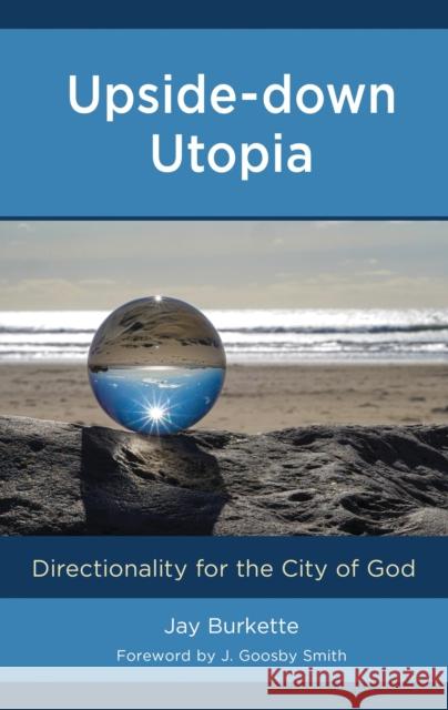 Upside-Down Utopia: Directionality for the City of God Jay Burkette J. Goosby Smith 9781666949049 Lexington Books - książka