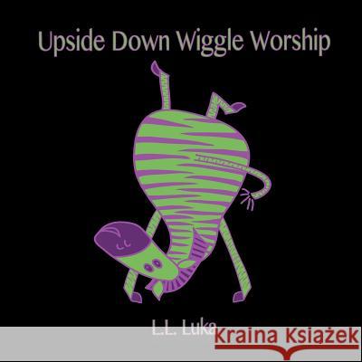 Upside Down Wiggle Worship L. L. Luka 9781479397013 Createspace - książka