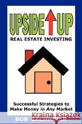 Upside Up Real Estate Investing Bob Zachmeier 9780980185508 Out of the Box Books - książka