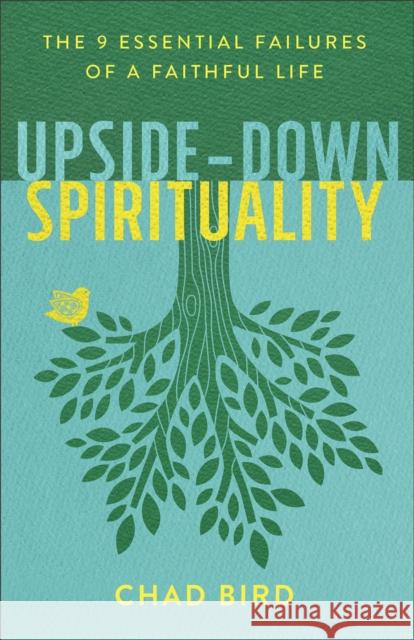 Upside–Down Spirituality – The 9 Essential Failures of a Faithful Life Chad Bird 9780801075674 Baker Publishing Group - książka