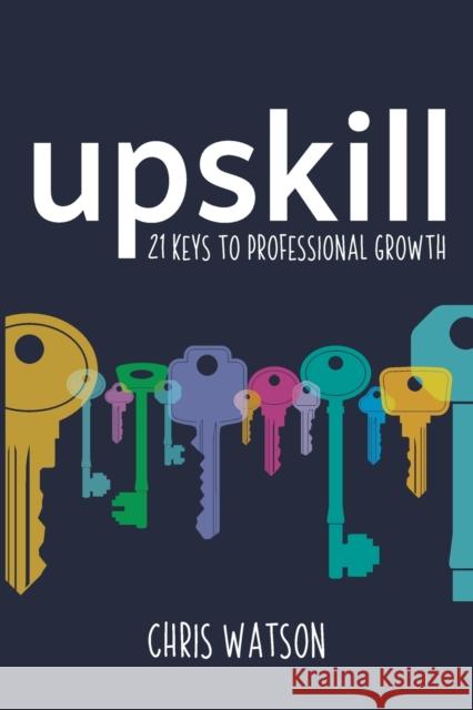Upskill: 21 Keys to Professional Growth Watson, Chris 9781785833526 Strauss Consultants - książka