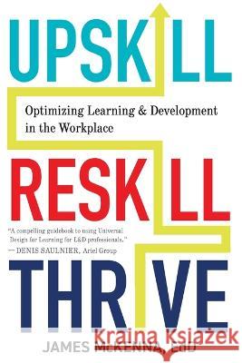 Upskill, Reskill, Thrive: Optimizing Learning and Development in the Workplace James McKenna Kendra Grant 9781930583962 Cast, Inc. - książka
