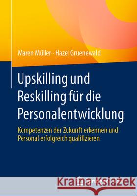 Upskilling Und Reskilling F?r Die Personalentwicklung: Kompetenzen Der Zukunft Erkennen Und Personal Erfolgreich Qualifizieren Maren M?ller Hazel Gruenewald 9783658444037 Springer Gabler - książka