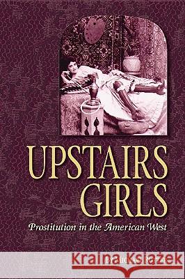 Upstairs Girls: Prostitution in the American West Michael Rutter 9781560373575 Farcountry Press - książka