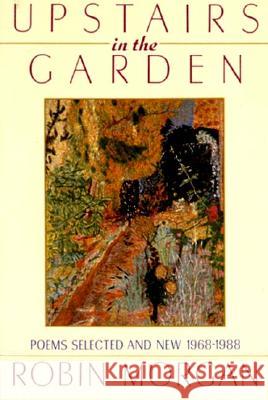 Upstairs in the Garden: Poems Selected and New 1968-1988 Morgan, Robin 9780393307603 W. W. Norton & Company - książka