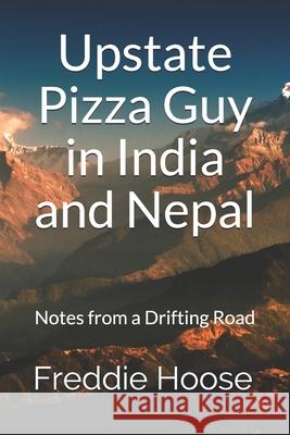 Upstate Pizza Guy in India and Nepal: Notes from a Drifting Road Freddie Hoose 9781096990031 Independently Published - książka