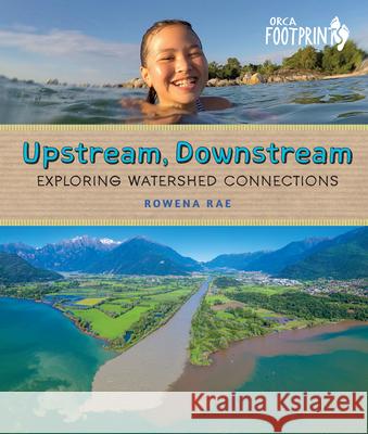 Upstream, Downstream: Exploring Watershed Connections Rowena Rae 9781459823921 Orca Book Publishers - książka