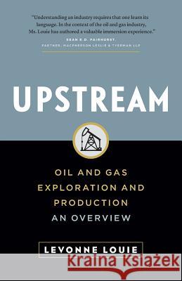 Upstream: Oil and Gas Exploration and Production: An Overview Levonne Louie   9780993803727 Citrine Press - książka