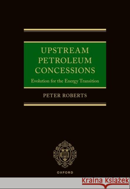 Upstream Petroleum Concessions: Evolution for the Energy Transition Peter (Cross Keys Energy) Roberts 9780198951438 Oxford University Press - książka