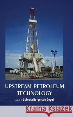 Upstream Petroleum Technology Gogoi, Subrata Borgohain 9789815129960 Jenny Stanford Publishing - książka