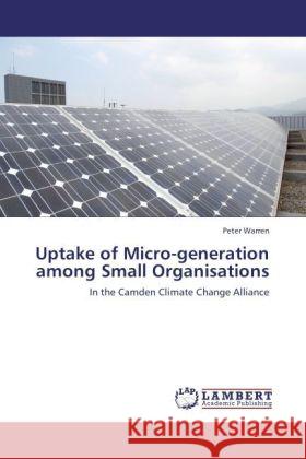 Uptake of Micro-generation among Small Organisations : In the Camden Climate Change Alliance Warren, Peter 9783846551639 LAP Lambert Academic Publishing - książka