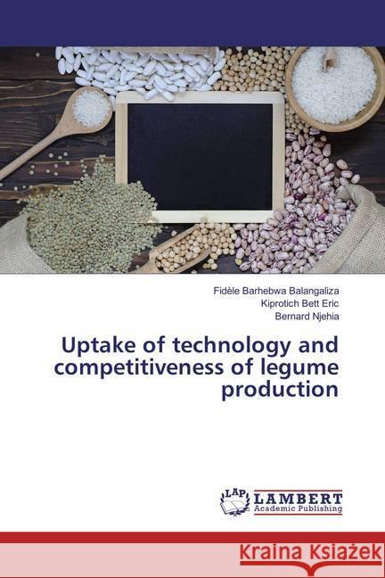 Uptake of technology and competitiveness of legume production Balangaliza, Fidèle Barhebwa; Eric, Kiprotich Bett; Njehia, Bernard 9783659861345 LAP Lambert Academic Publishing - książka