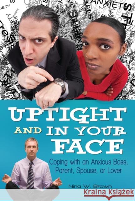 Uptight and in Your Face: Coping with an Anxious Boss, Parent, Spouse, or Lover Brown, Nina W. 9780313385551 Praeger Publishers - książka