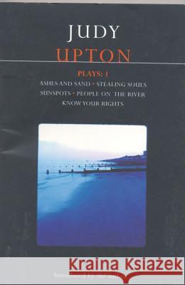 Upton Plays: 1: Ashes and Sand; Sunspots; People on the River; Stealing Souls; Know Your Rights Upton, Judy 9780413770202  - książka