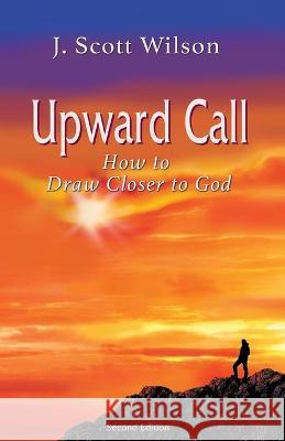 Upward Call: How to Draw Closer to God J Scott Wilson   9780989626774 Parish Press - książka