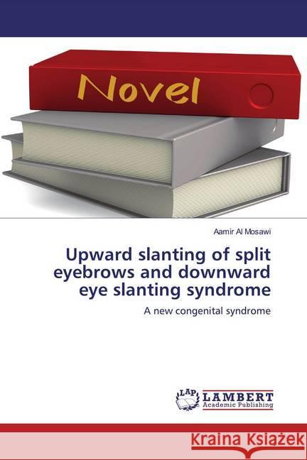 Upward slanting of split eyebrows and downward eye slanting syndrome : A new congenital syndrome Al Mosawi, Aamir 9786200245533 LAP Lambert Academic Publishing - książka