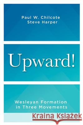 Upward!: Wesleyan Formation in Three Movements Steve Harper Paul W. Chilcote 9781791033071 Abingdon Press - książka