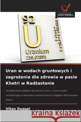Uran w wodach gruntowych i zagrozenia dla zdrowia w pasie Khetri w Radzastanie Duggal, Vikas 9786209325090 Wydawnictwo Nasza Wiedza - książka
