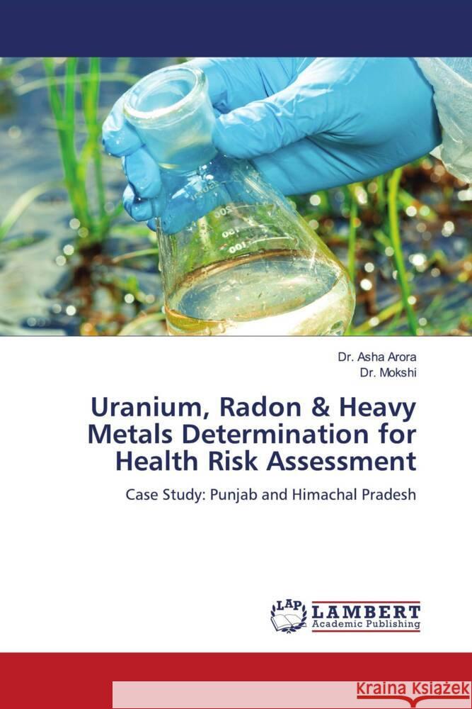 Uranium, Radon & Heavy Metals Determination for Health Risk Assessment Arora, Dr. Asha, Mokshi, Dr. 9786204954288 LAP Lambert Academic Publishing - książka