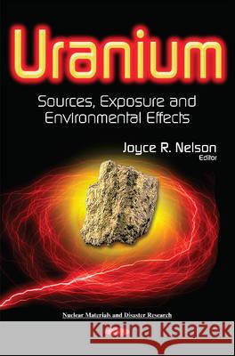 Uranium: Sources, Exposure & Environmental Effects Joyce R Nelson 9781634828277 Nova Science Publishers Inc - książka