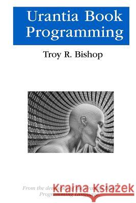 Urantia Book Programming Troy R. Bishop 9781977833495 Createspace Independent Publishing Platform - książka