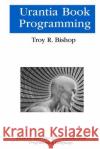 Urantia Book Programming Troy R. Bishop 9781977833495 Createspace Independent Publishing Platform