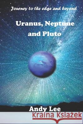 Uranus, Neptune and Pluto: Journey to the edge and beyond Lee, Andy 9798428424164 Independently published - książka