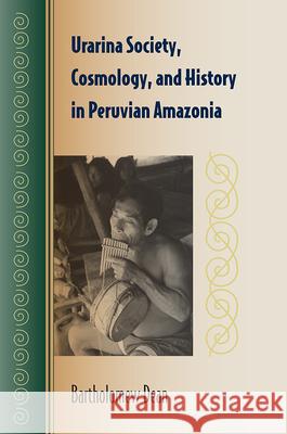 Urarina Society, Cosmology, and History in Peruvian Amazonia Dean, Bartholomew 9780813033785 University Press of Florida - książka