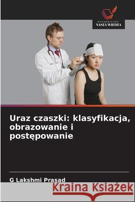 Uraz czaszki: klasyfikacja, obrazowanie i postepowanie Prasad, G Lakshmi 9786209463280 Wydawnictwo Nasza Wiedza - książka