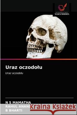 Uraz oczodolu N S Mamatha, Rahul Anand, B Bharti 9786203181630 Wydawnictwo Nasza Wiedza - książka