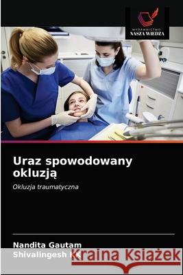 Uraz spowodowany okluzją Nandita Gautam, Shivalingesh Kk 9786203532845 Wydawnictwo Nasza Wiedza - książka