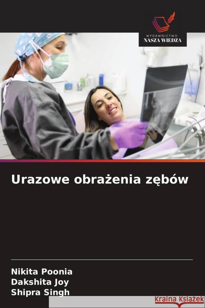 Urazowe obrazenia zebów Poonia, Nikita, Joy, Dakshita, Singh, Shipra 9786208530990 Wydawnictwo Nasza Wiedza - książka