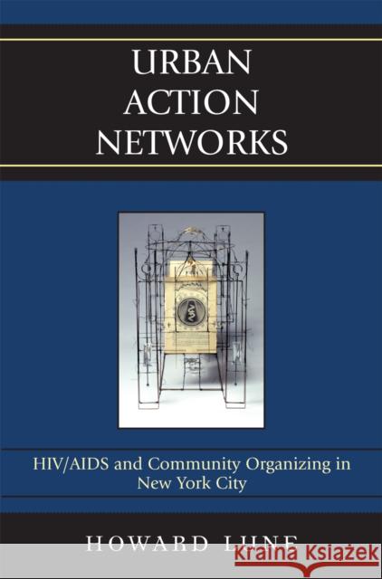 Urban Action Networks: Hiv/AIDS and Community Organizing in New York City Lune, Howard 9780742540842 Rowman & Littlefield Publishers - książka