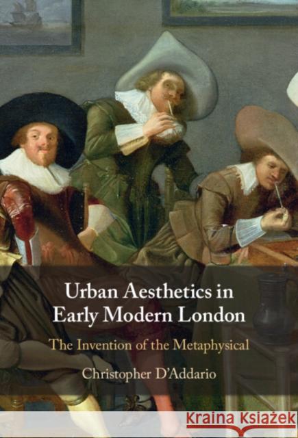 Urban Aesthetics in Early Modern London: The Invention of the Metaphysical Christopher D'Addario 9781009100342 Cambridge University Press - książka