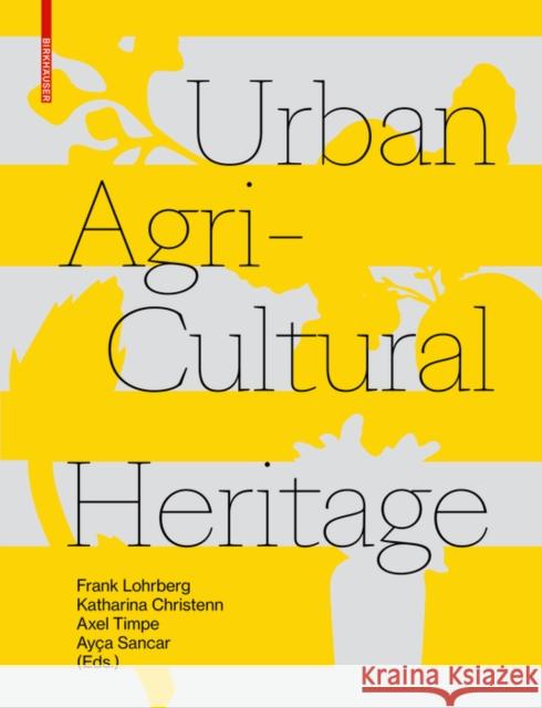 Urban Agricultural Heritage Frank Lohrberg Katharina Christenn Axel Timpe 9783035622515 Birkhauser - książka